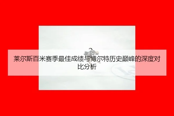 莱尔斯百米赛季最佳成绩与博尔特历史巅峰的深度对比分析